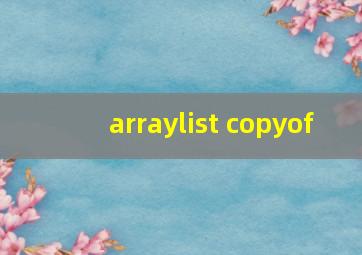 arraylist copyof